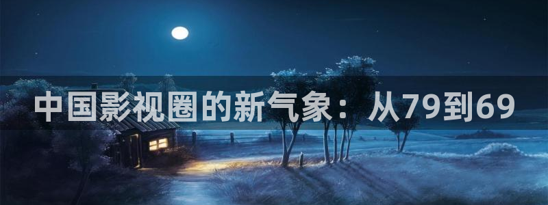 樱桃榴莲视频：中国影视圈的新气象：从79到69